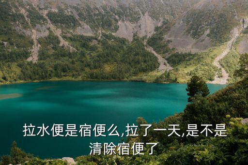  拉水便是宿便么,拉了一天,是不是清除宿便了