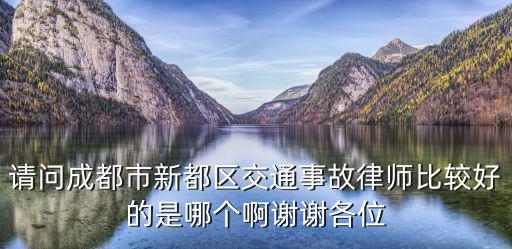 請問成都市新都區(qū)交通事故律師比較好的是哪個啊謝謝各位