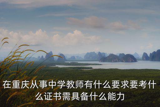在重慶從事中學教師有什么要求要考什么證書需具備什么能力
