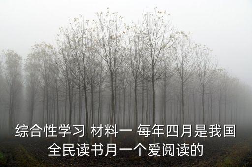 綜合性學習 材料一 每年四月是我國全民讀書月一個愛閱讀的