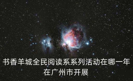 書香羊城全民閱讀系系列活動在哪一年在廣州市開展