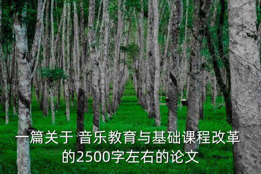 一篇關于 音樂教育與基礎課程改革 的2500字左右的論文
