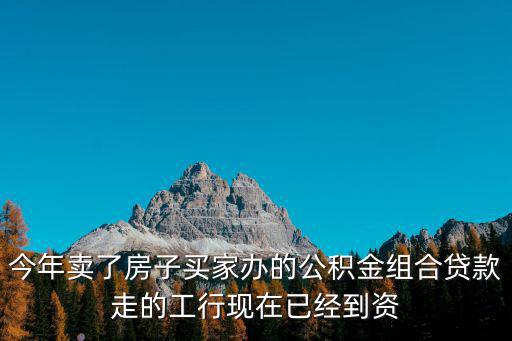今年賣了房子買家辦的公積金組合貸款走的工行現在已經到資
