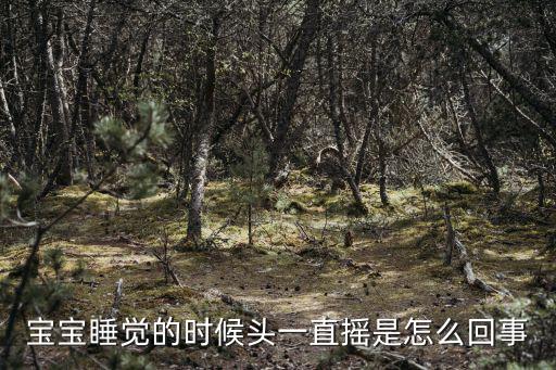 寶寶睡覺搖頭是什么原因，寶寶睡覺的時候頭一直搖是怎么回事