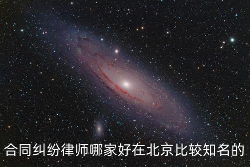 合同糾紛律師哪家好在北京比較知名的