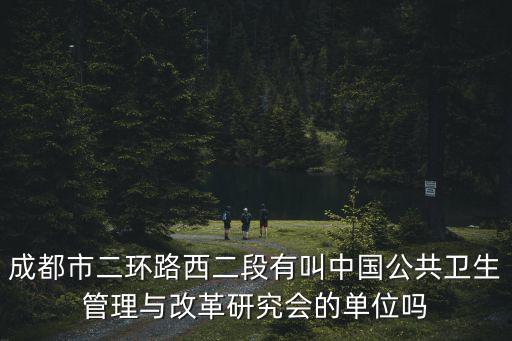成都市二環路西二段有叫中國公共衛生管理與改革研究會的單位嗎