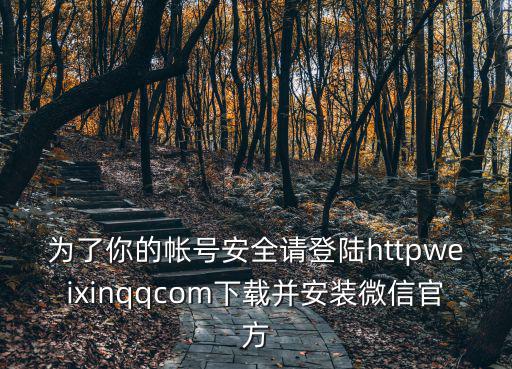 為了你的帳號安全請登陸httpweixinqqcom下載并安裝微信官方