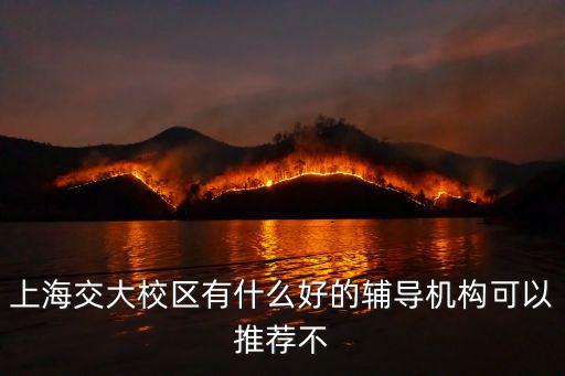 上海交大校區有什么好的輔導機構可以推薦不