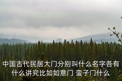 中國古代民居大門分別叫什么名字各有什么講究比如如意門 蠻子門什么
