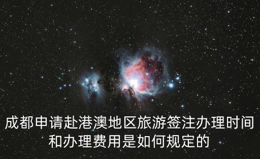 成都申請(qǐng)赴港澳地區(qū)旅游簽注辦理時(shí)間和辦理費(fèi)用是如何規(guī)定的