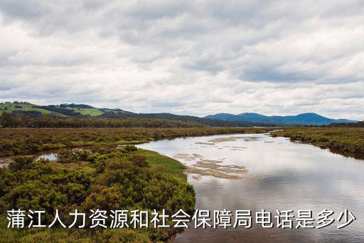 蒲江人力資源和社會(huì)保障局電話是多少