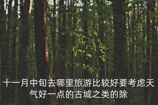十一月中旬去哪里旅游比較好要考慮天氣好一點的古城之類的除
