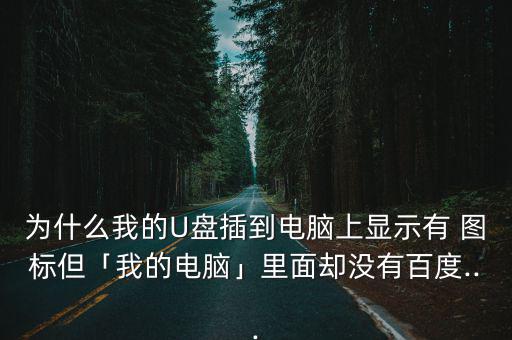 為什么我的U盤插到電腦上顯示有 圖標但「我的電腦」里面卻沒有百度...