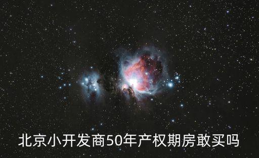 北京50年公寓房樓盤，北京小開發(fā)商50年產(chǎn)權(quán)期房敢買嗎