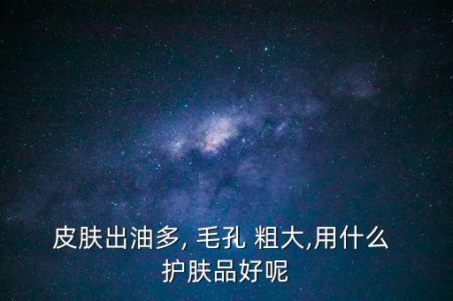 毛孔粗大用什么護膚品,蘆薈和維生素e有助舒緩毛孔粗大問題