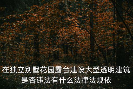 在獨立別墅花園露臺建設大型透明建筑是否違法有什么法律法規依