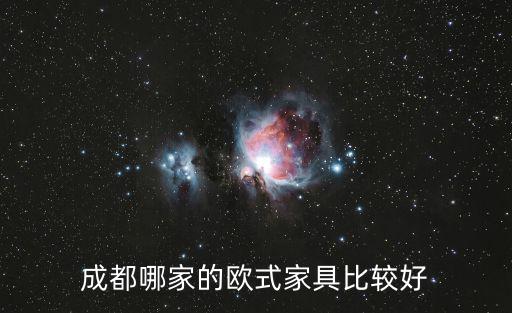 成都市賣高檔歐式家具的地方，成都哪家的歐式家具比較好