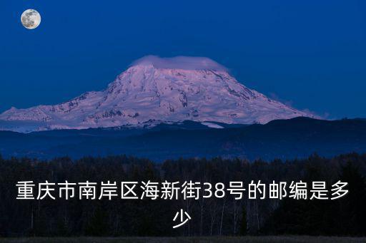 重慶市南岸區(qū)海新街38號的郵編是多少
