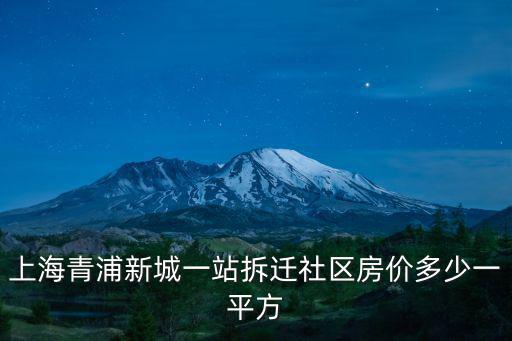 上海青浦新城一站拆遷社區(qū)房?jī)r(jià)多少一平方