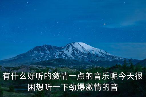 有什么好聽的激情一點(diǎn)的音樂呢今天很困想聽一下勁爆激情的音