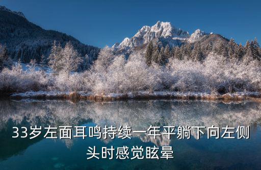 33歲左面耳鳴持續(xù)一年平躺下向左側頭時感覺眩暈