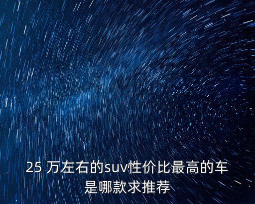 25萬左右的車,凱迪拉克xt425萬元購車預算挺糾結的