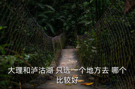 洱海和瀘沽湖哪個更值得去，旅游攻略瀘沽湖和洱海到底哪個更值得去