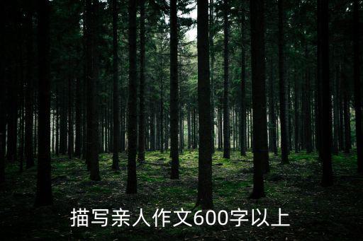 寫親人的作文，描寫親人作文600字以上