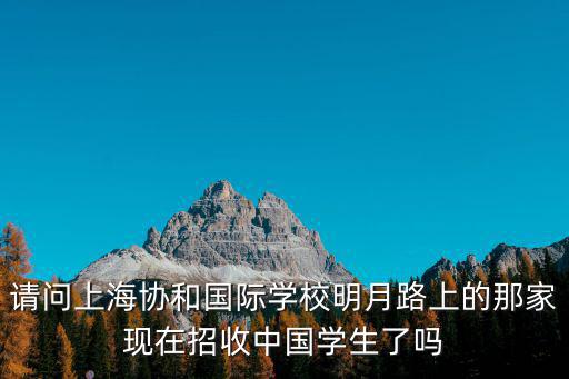 請問上海協和國際學校明月路上的那家現在招收中國學生了嗎