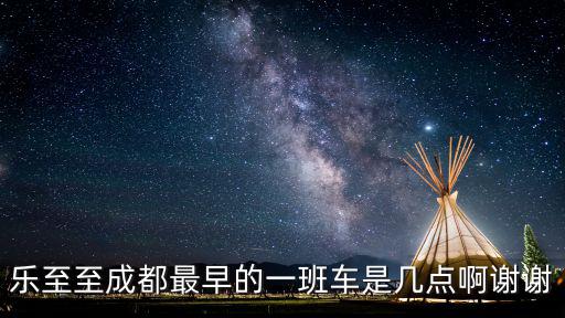 樂(lè)至至成都最早的一班車是幾點(diǎn)啊謝謝