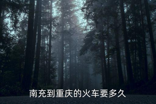 南充到重慶的火車要多久