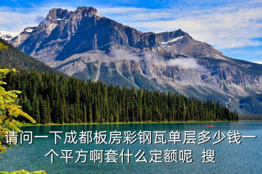 成都市彩鋼瓦價格多少，請問一下成都板房彩鋼瓦單層多少錢一個平方啊套什么定額呢  搜