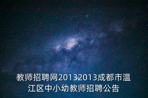 教師招聘網20132013成都市溫江區中小幼教師招聘公告