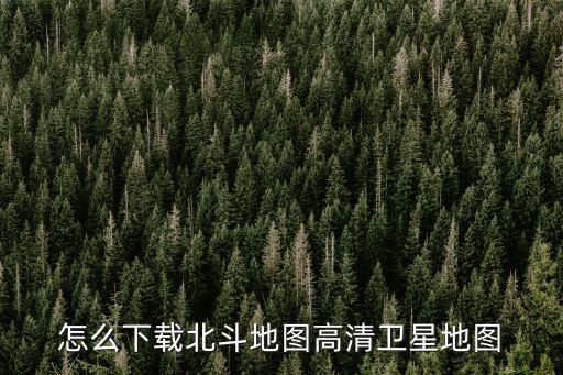 北斗導(dǎo)航地圖免費(fèi)下載安裝，如何下載北斗地圖