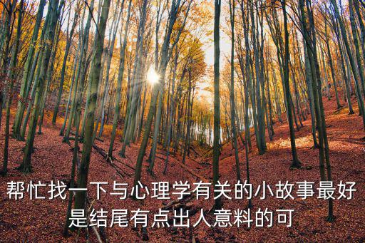 幫忙找一下與心理學有關的小故事最好是結尾有點出人意料的可