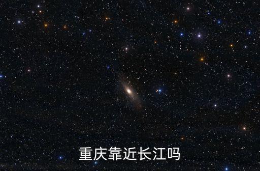 重慶靠近長江嗎