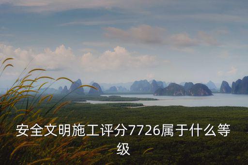安全文明施工評分7726屬于什么等級