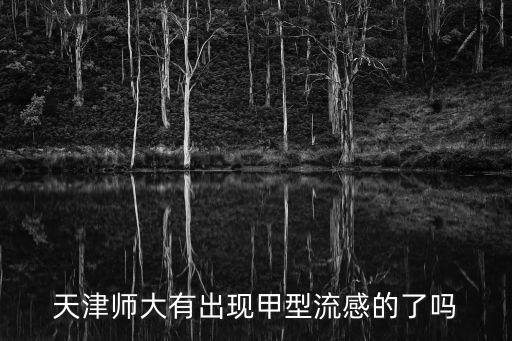 天津師大有出現(xiàn)甲型流感的了嗎