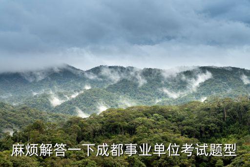 麻煩解答一下成都事業單位考試題型