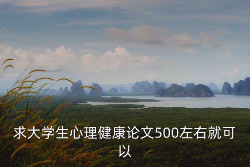 求大學生心理健康論文500左右就可以
