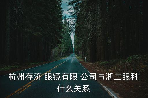 杭州存濟 眼鏡有限 公司與浙二眼科什么關(guān)系