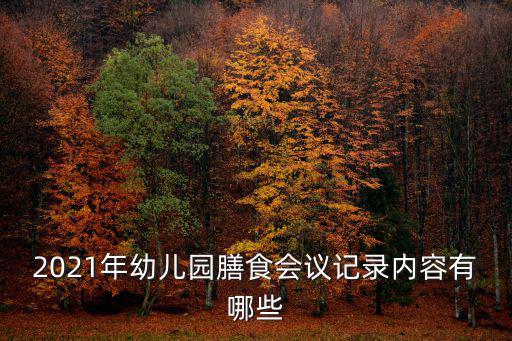 2021年幼兒園膳食會議記錄內(nèi)容有哪些