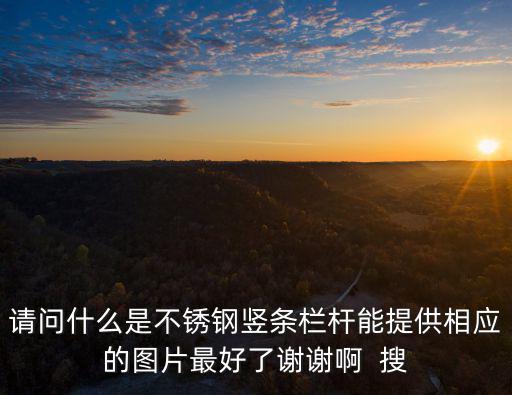 成都市邛崍市不銹鋼欄桿圖片大全，請問什么是不銹鋼豎條欄桿能提供相應(yīng)的圖片最好了謝謝啊  搜