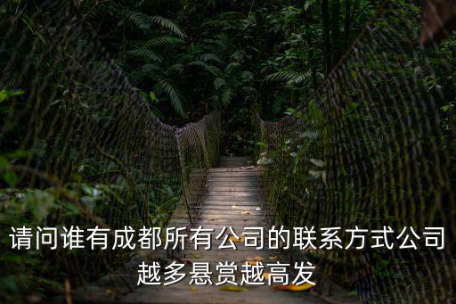 請問誰有成都所有公司的聯系方式公司越多懸賞越高發(fā)
