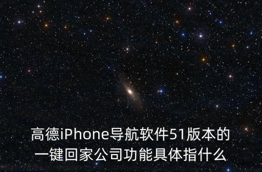 高德iPhone導航軟件51版本的一鍵回家公司功能具體指什么