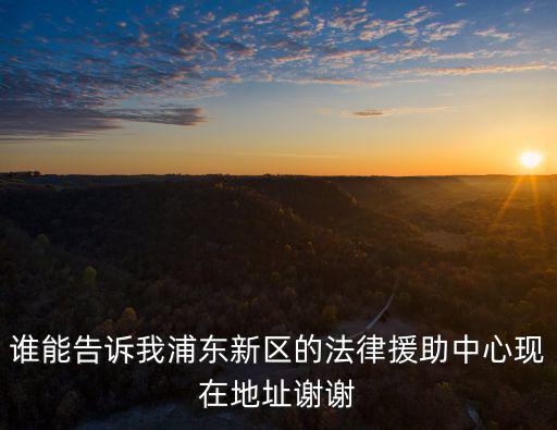 浦東新區法律援助中心電話號碼，上海法律援助熱線號碼是多少