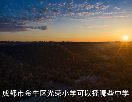 成都市光榮小學校王一，成都市金牛區光榮小學可以搖哪些中學