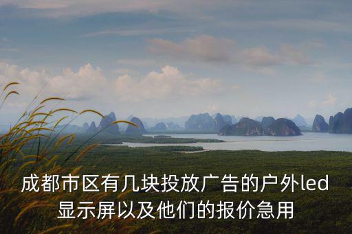 成都市區有幾塊投放廣告的戶外led顯示屏以及他們的報價急用