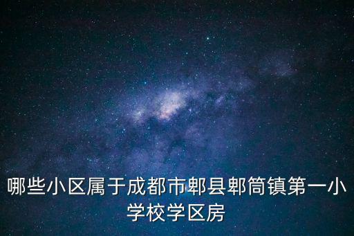 哪些小區(qū)屬于成都市郫縣郫筒鎮(zhèn)第一小學(xué)校學(xué)區(qū)房