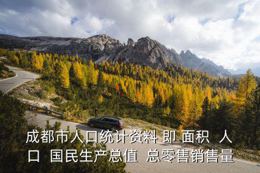 成都市人口統計資料 即 面積  人口  國民生產總值  總零售銷售量